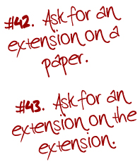#52. Ask for an extension on a paper... #53. Ask for an extension on the extension. 