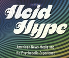 Stephen Siff ’94's cover of his book,  Acid Hype: American News Media and the Psychedelic Experience