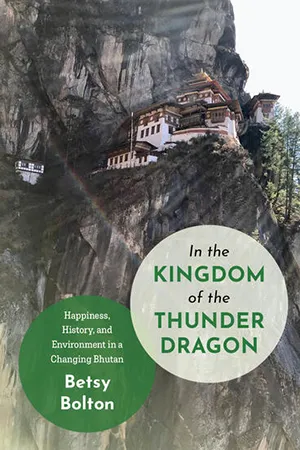 Cover of Betsy Bolton's book: In the Kingdom of the Thunder Dragon: Happiness, History, and Environment in a Changing Bhutan