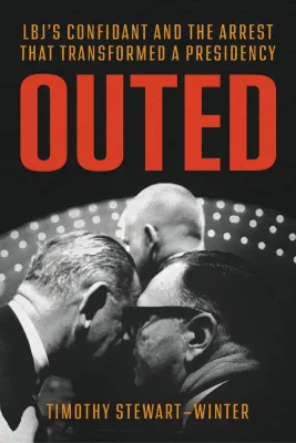 Cover of Timothy Stewart-Winter's book, "Outed: LBJ’s Confidant and the Arrest That Transformed a Presidency"