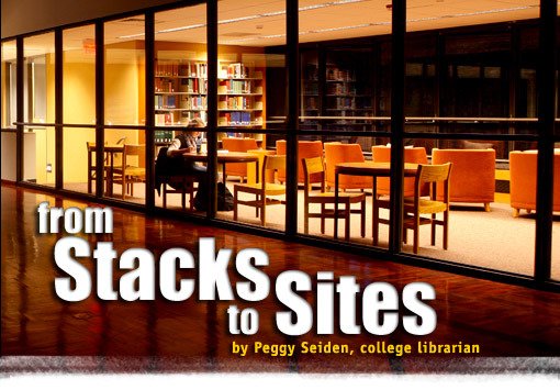From Stacks to Sites By Peggy Seiden, college librarian